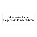 Keine metallischen Gegenstände oder Uhren