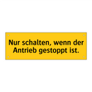 Nur schalten, wenn der Antrieb gestoppt ist.
