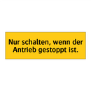 Nur schalten, wenn der Antrieb gestoppt ist.