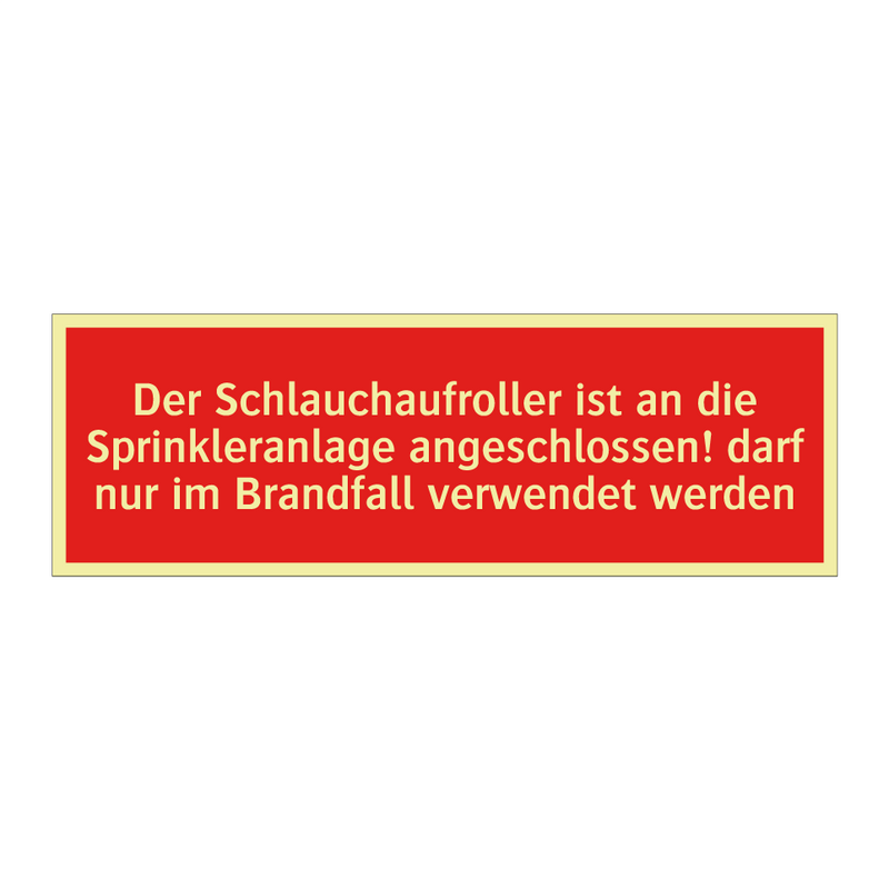 Der Schlauchaufroller ist an die Sprinkleranlage angeschlossen! darf nur im Brandfall verwendet werden