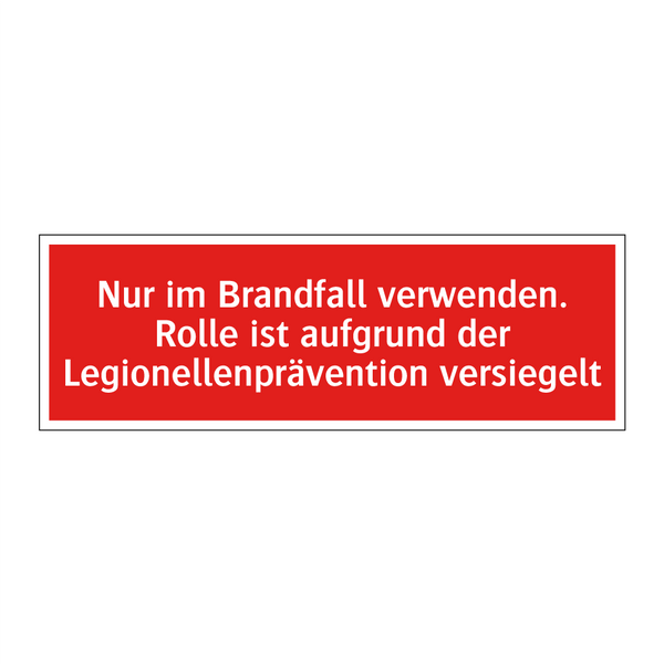 Nur im Brandfall verwenden. Rolle ist aufgrund der Legionellenprävention versiegelt