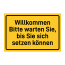 Willkommen Bitte warten Sie, bis Sie sich setzen können
