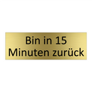 Bin in 15 Minuten zurück