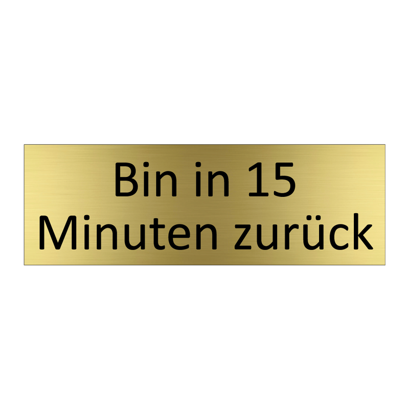 Bin in 15 Minuten zurück