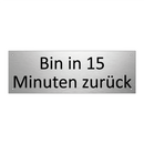 Bin in 15 Minuten zurück