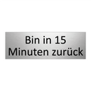Bin in 15 Minuten zurück