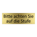 Bitte achten Sie auf die Stufe