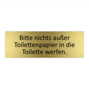 Bitte nichts außer Toilettenpapier in die Toilette werfen.