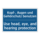 Kopf-, Augen und Gehörschutz benutzen/.../ - Use head, eye, and hearing protection/.../