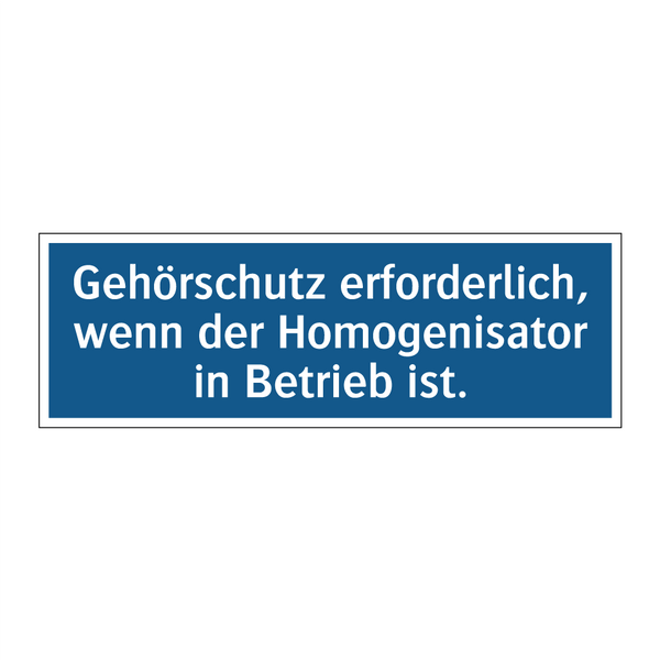 Gehörschutz erforderlich, wenn der Homogenisator in Betrieb ist.
