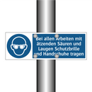 Bei allen Arbeiten mit ätzenden Säuren und Laugen Schutzbrille und Handschuhe tragen