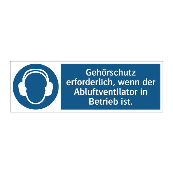 Gehörschutz erforderlich, wenn der Abluftventilator in Betrieb ist.