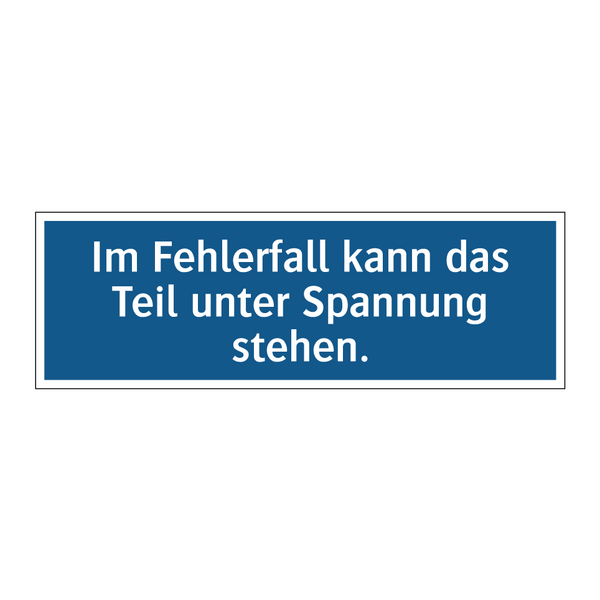 Im Fehlerfall kann das Teil unter Spannung stehen.