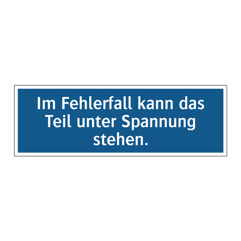 Im Fehlerfall kann das Teil unter Spannung stehen.