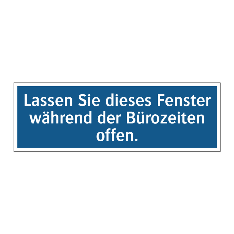 Lassen Sie dieses Fenster während der Bürozeiten offen.
