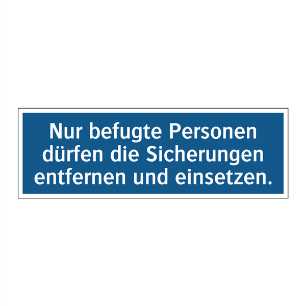 Nur befugte Personen dürfen die Sicherungen entfernen und einsetzen.
