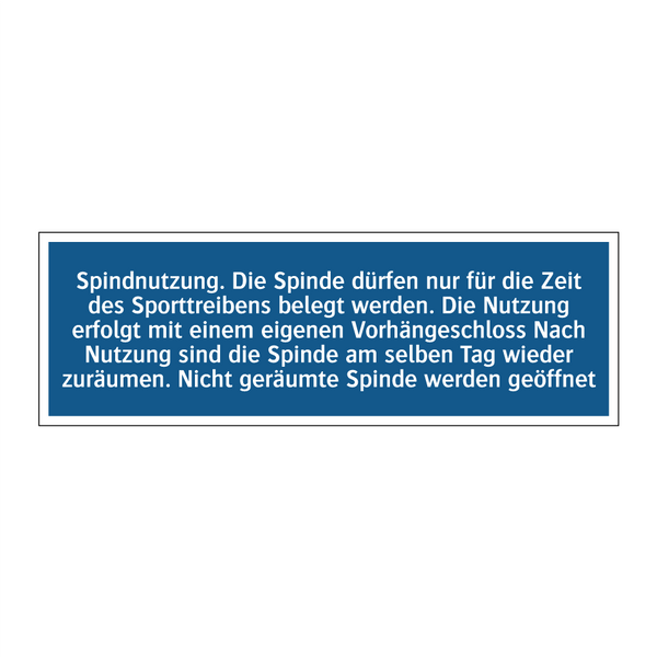 Spindnutzung. Die Spinde dürfen nur für die Zeit des Sporttreibens belegt werden. Die Nutzung erfolgt mit einem eigenen Vorhängeschloss Nach Nutzung sind die Spinde am selben Tag wieder zuräumen. Nicht geräumte Spinde werden geöffnet