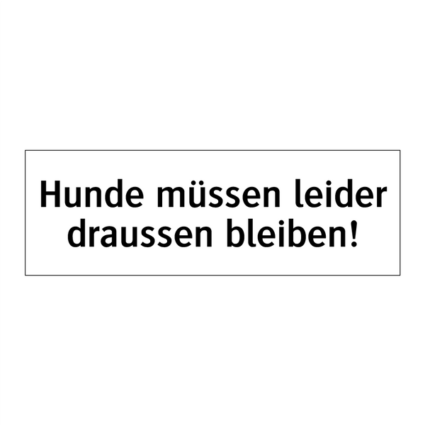 Hunde müssen leider draussen bleiben!