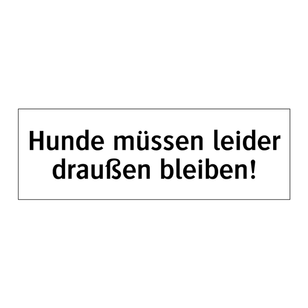 Hunde müssen leider draußen bleiben!