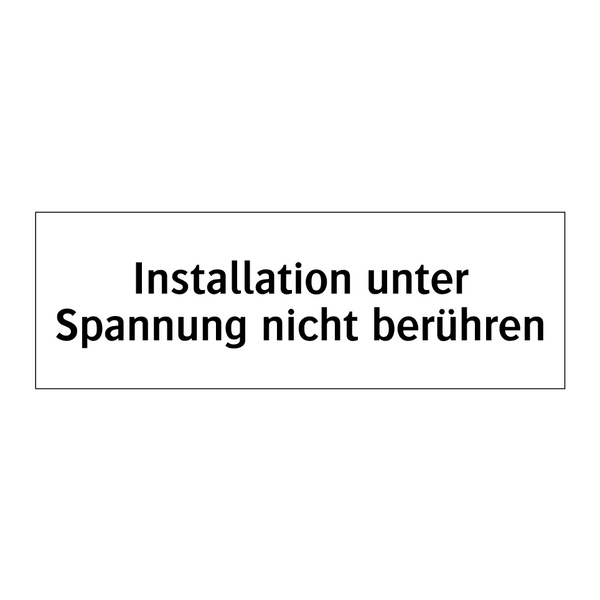 Installation unter Spannung nicht berühren