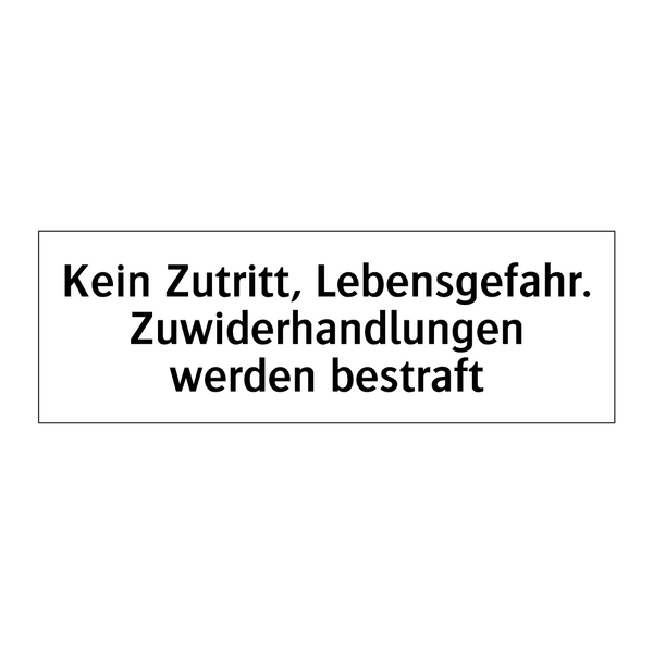 Kein Zutritt, Lebensgefahr. Zuwiderhandlungen werden bestraft