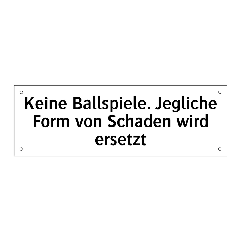 Keine Ballspiele. Jegliche Form von Schaden wird ersetzt
