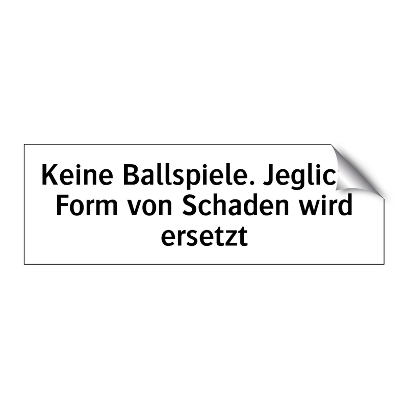 Keine Ballspiele. Jegliche Form von Schaden wird ersetzt