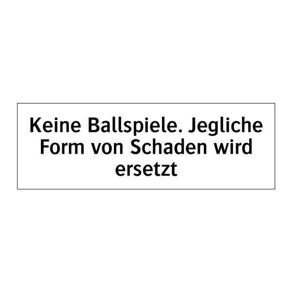 Keine Ballspiele. Jegliche Form von Schaden wird ersetzt
