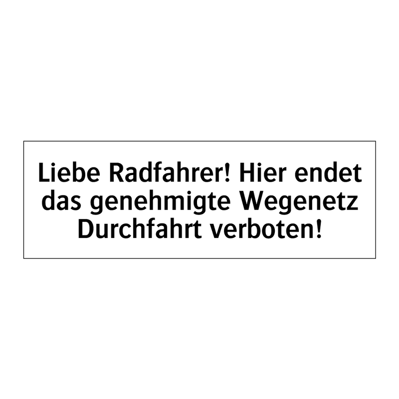 Liebe Radfahrer! Hier endet das genehmigte Wegenetz Durchfahrt verboten!