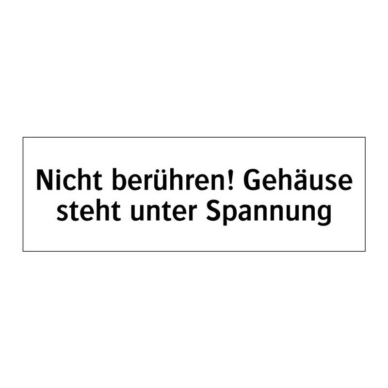 Nicht berühren! Gehäuse steht unter Spannung