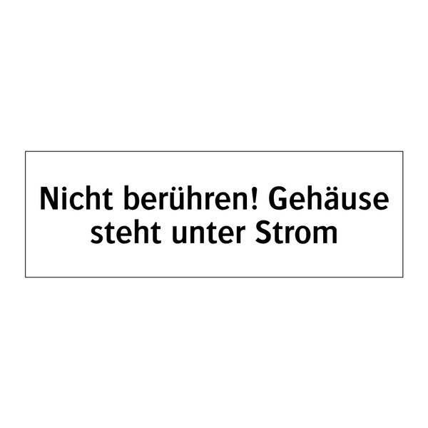 Nicht berühren! Gehäuse steht unter Strom