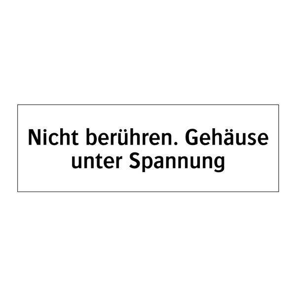 Nicht berühren. Gehäuse unter Spannung
