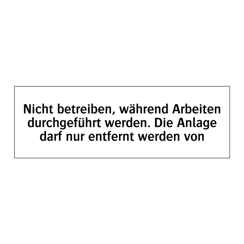 Nicht betreiben, während Arbeiten durchgeführt werden. Die Anlage darf nur entfernt werden von