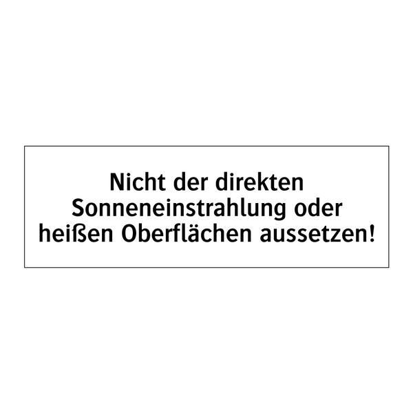 Nicht der direkten Sonneneinstrahlung oder heißen Oberflächen aussetzen!