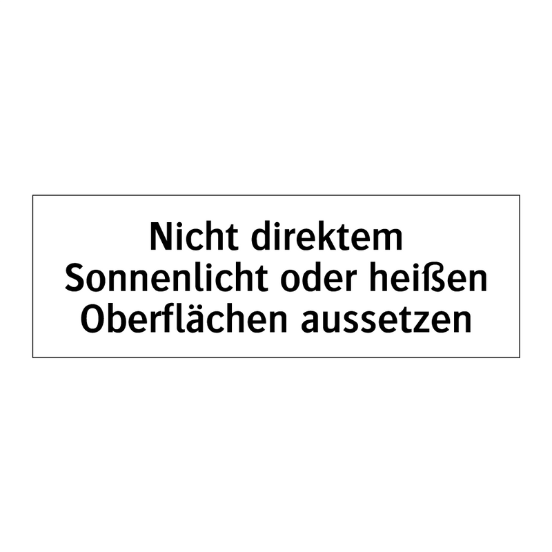 Nicht direktem Sonnenlicht oder heißen Oberflächen aussetzen