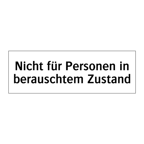 Nicht für Personen in berauschtem Zustand