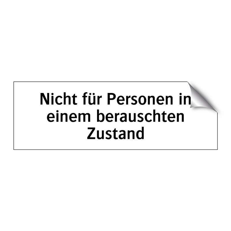 Nicht für Personen in einem berauschten Zustand