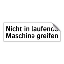 Nicht in laufende Maschine greifen