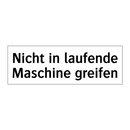 Nicht in laufende Maschine greifen