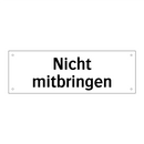 Nicht mitbringen