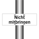 Nicht mitbringen