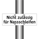 Nicht zulässig für Nassschleifen