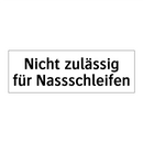 Nicht zulässig für Nassschleifen