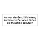 Nur von der Geschäftsleitung autorisierte Personen dürfen die Maschine benutzen