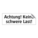Achtung! Keine schwere Last!