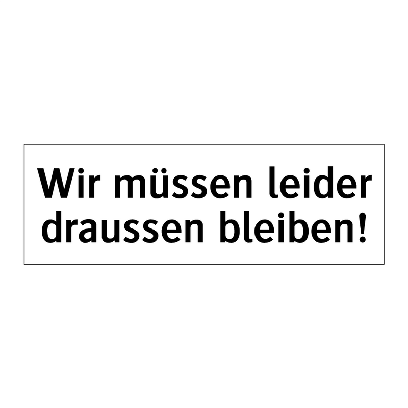 Wir müssen leider draussen bleiben!