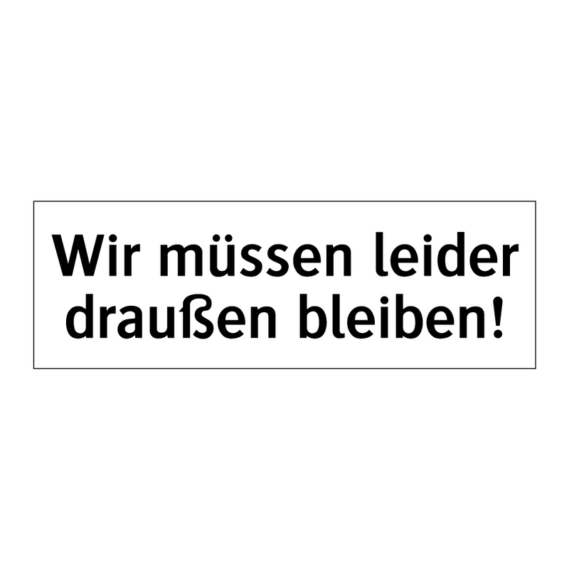 Wir müssen leider draußen bleiben!
