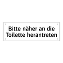 Bitte näher an die Toilette herantreten