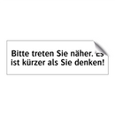 Bitte treten Sie näher. Es ist kürzer als Sie denken!