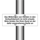 Das Mitbringen von Hunden in den Verkaufsbereich ist nicht erlaubt. Bitte binden Sie Ihren Hund an der dafür vorgesehenen Stelle an